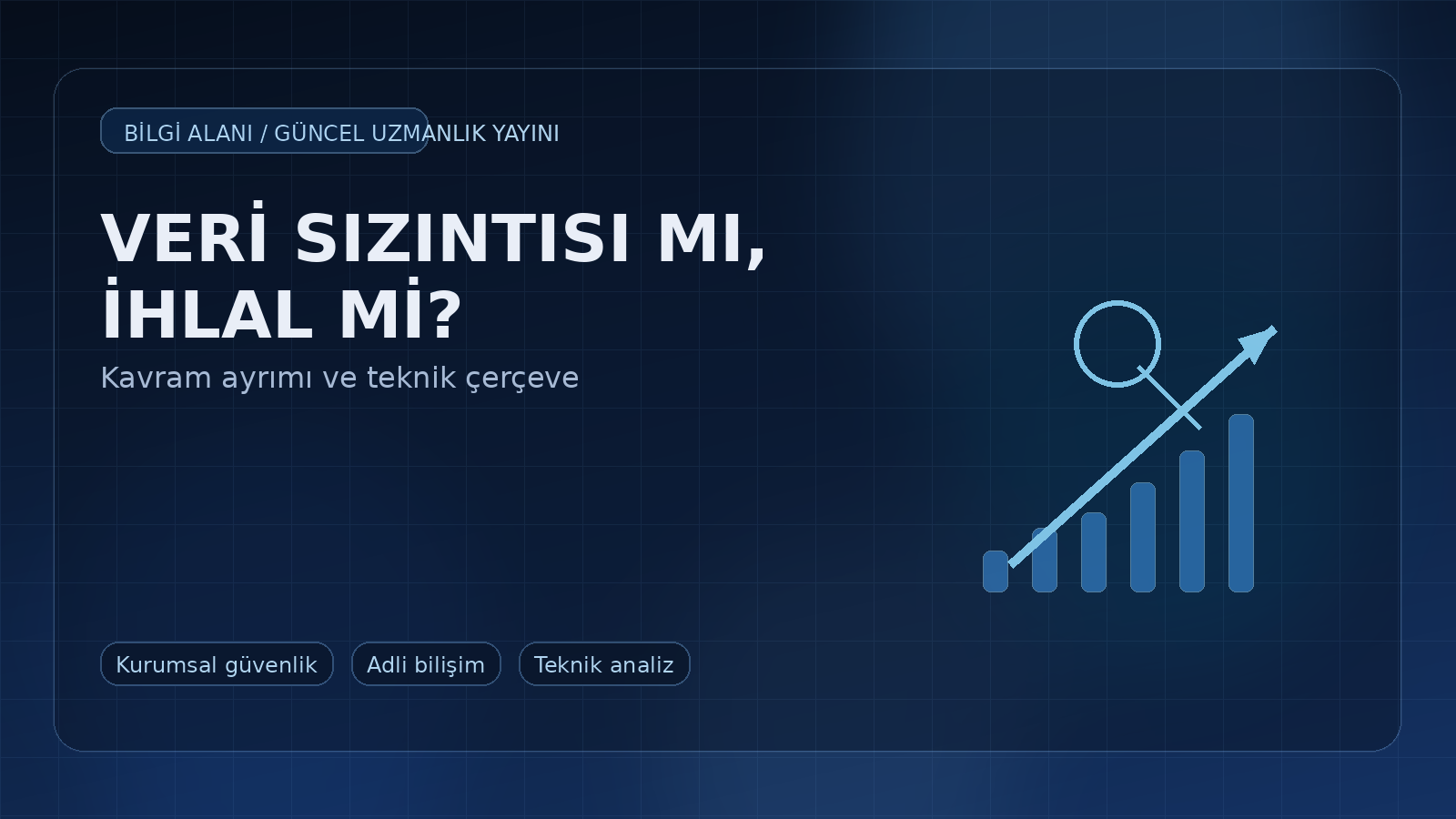 Veri Sızıntısı mı, Veri İhlali mi, Veri Sızıntısı Şüphesi mi? Kurumların Bu Üç Kavramı Karıştırmasının Teknik Bedeli