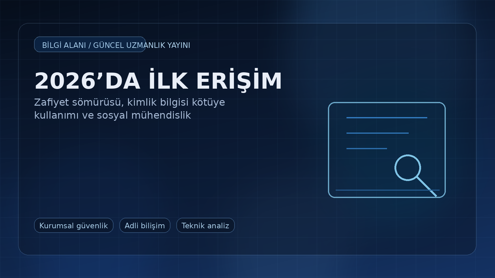 2026’da Kurumları En Çok Zorlayan İlk Erişim Yöntemleri: Zafiyet Sömürüsü, Kimlik Bilgisi Kötüye Kullanımı ve Sosyal Mühendislik